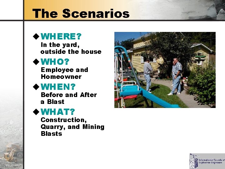 The Scenarios u WHERE? In the yard, outside the house u WHO? Employee and