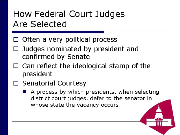 How Federal Court Judges Are Selected o Often a very political process o Judges