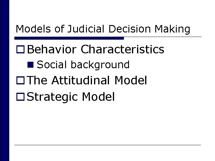 Models of Judicial Decision Making o Behavior Characteristics n Social background o The Attitudinal