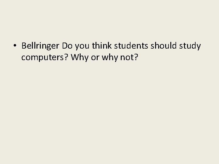  • Bellringer Do you think students should study computers? Why or why not?