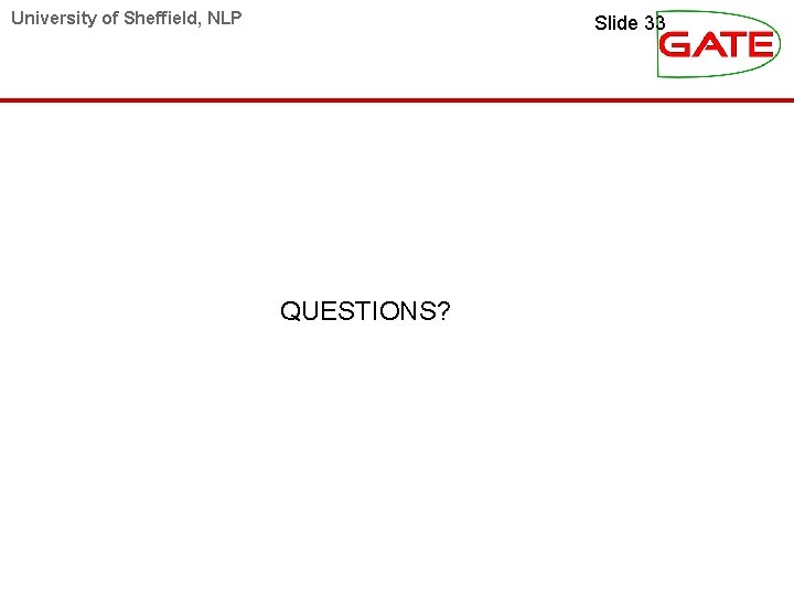 University of Sheffield, NLP Slide 33 QUESTIONS? 