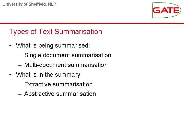 University of Sheffield, NLP Types of Text Summarisation • What is being summarised: –