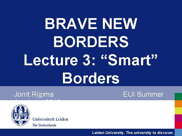 BRAVE NEW BORDERS Lecture 3: “Smart” Borders Jorrit Rijpma Academy 2013 EUI Summer Leiden
