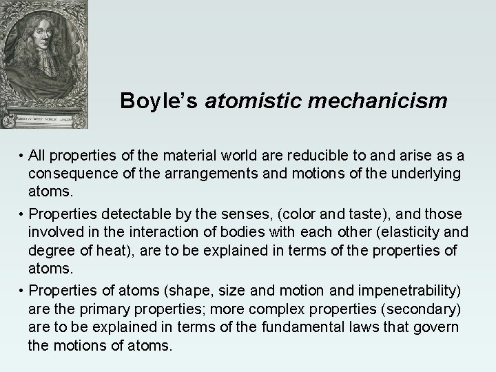 Boyle’s atomistic mechanicism • All properties of the material world are reducible to and Boyle’s atomistic mechanicism • All properties of the material world are reducible to and