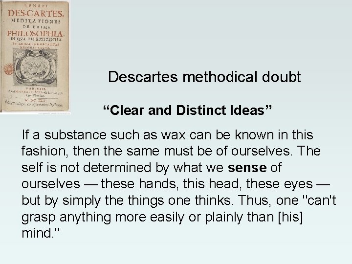 Descartes methodical doubt “Clear and Distinct Ideas” If a substance such as wax can Descartes methodical doubt “Clear and Distinct Ideas” If a substance such as wax can