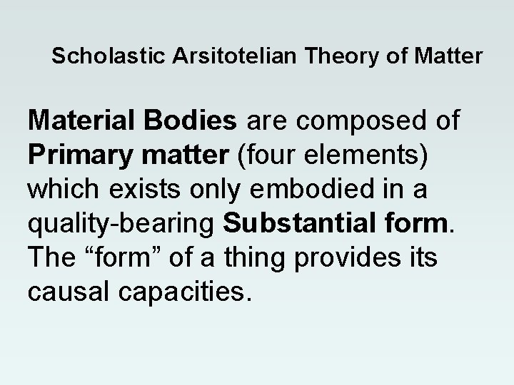 Scholastic Arsitotelian Theory of Matter Material Bodies are composed of Primary matter (four elements) Scholastic Arsitotelian Theory of Matter Material Bodies are composed of Primary matter (four elements)