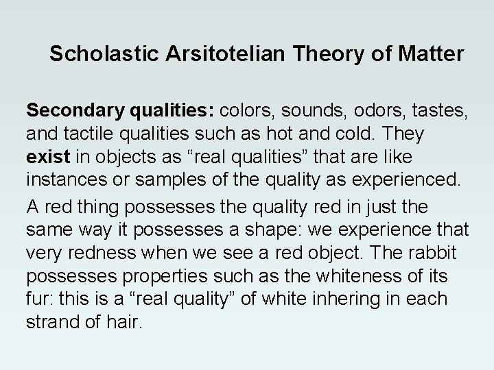Scholastic Arsitotelian Theory of Matter Secondary qualities: colors, sounds, odors, tastes, and tactile qualities Scholastic Arsitotelian Theory of Matter Secondary qualities: colors, sounds, odors, tastes, and tactile qualities