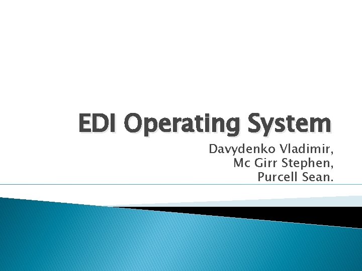 EDI Operating System Davydenko Vladimir, Mc Girr Stephen, Purcell Sean. 