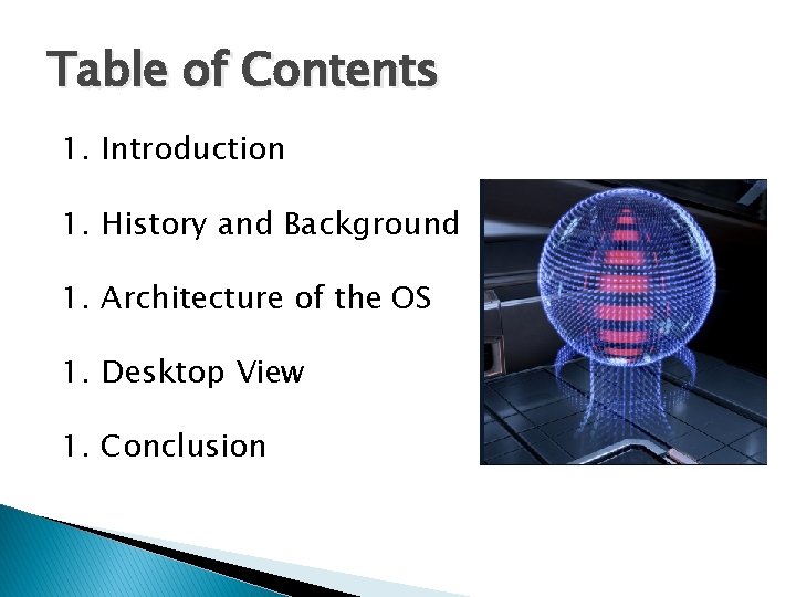 Table of Contents 1. Introduction 1. History and Background 1. Architecture of the OS