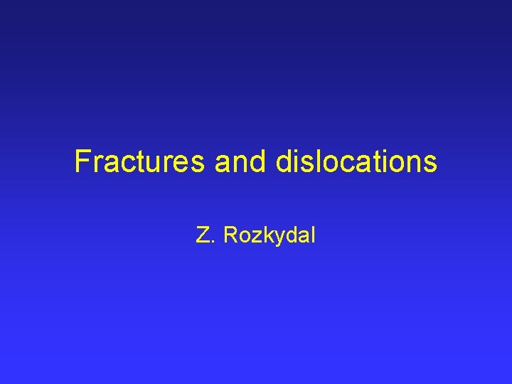 Fractures and dislocations Z. Rozkydal 