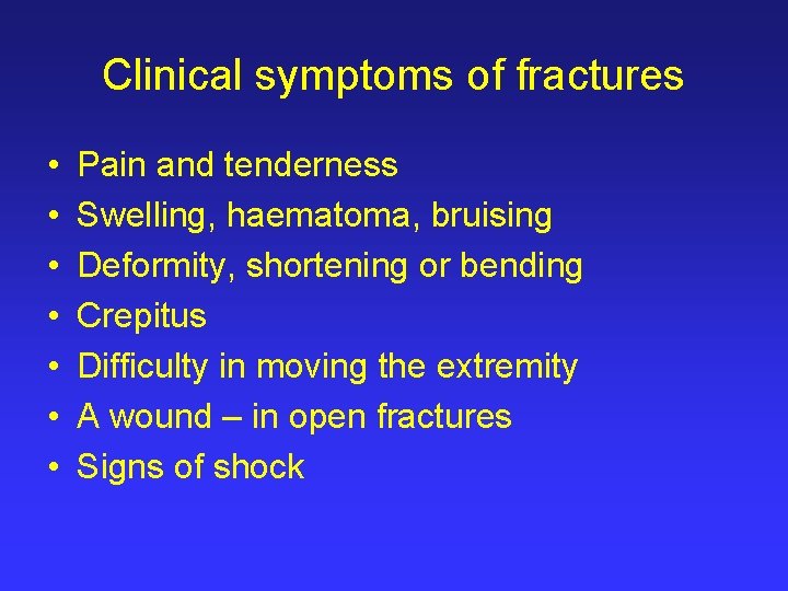 Clinical symptoms of fractures • • Pain and tenderness Swelling, haematoma, bruising Deformity, shortening