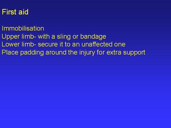 First aid Immobilisation Upper limb- with a sling or bandage Lower limb- secure it