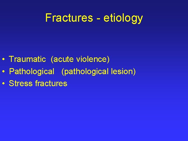 Fractures - etiology • Traumatic (acute violence) • Pathological (pathological lesion) • Stress fractures