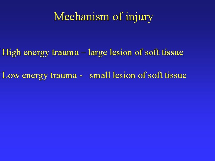 Mechanism of injury High energy trauma – large lesion of soft tissue Low energy