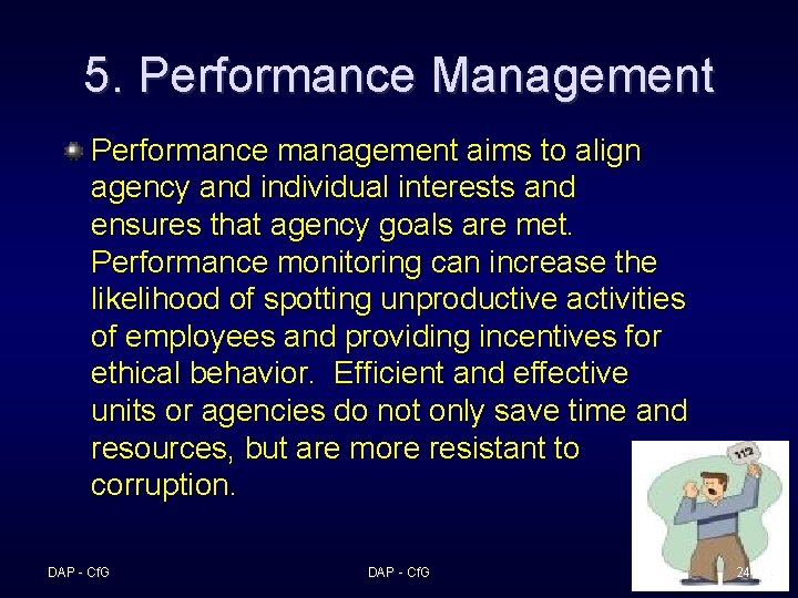 5. Performance Management Performance management aims to align agency and individual interests and ensures