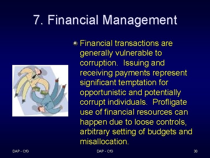 7. Financial Management Financial transactions are generally vulnerable to corruption. Issuing and receiving payments