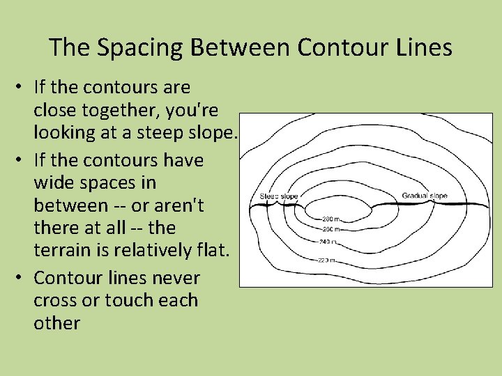 The Spacing Between Contour Lines • If the contours are close together, you're looking