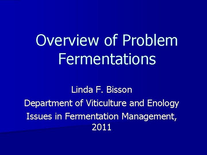 Overview of Problem Fermentations Linda F. Bisson Department of Viticulture and Enology Issues in