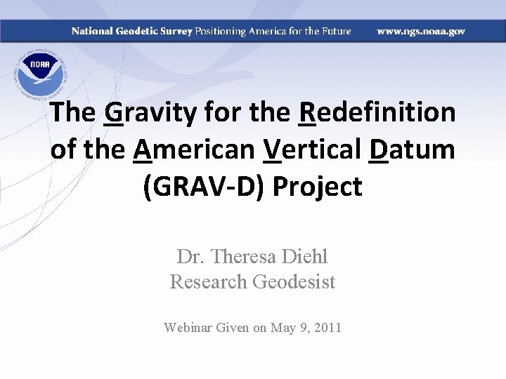 The Gravity for the Redefinition of the American Vertical Datum (GRAV-D) Project Dr. Theresa