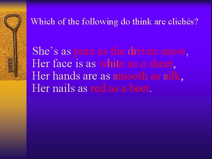 Which of the following do think are clichés? She’s as pure as the driven