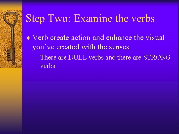 Step Two: Examine the verbs ¨ Verb create action and enhance the visual you’ve