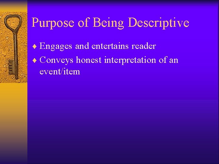 Purpose of Being Descriptive ¨ Engages and entertains reader ¨ Conveys honest interpretation of