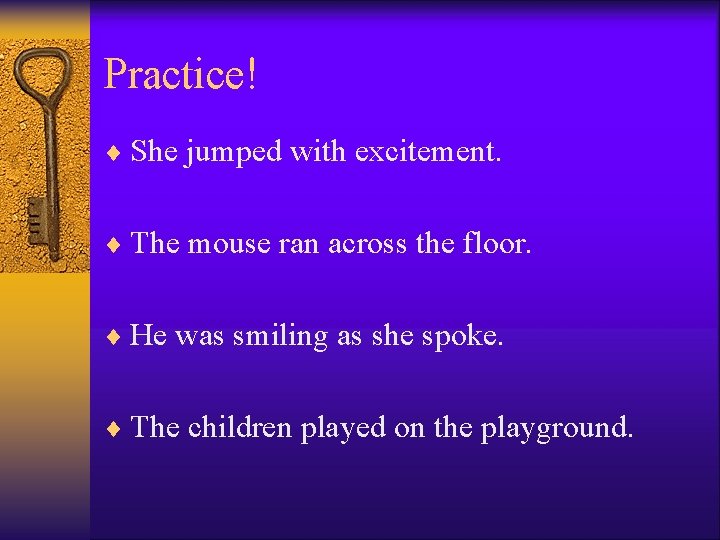 Practice! ¨ She jumped with excitement. ¨ The mouse ran across the floor. ¨