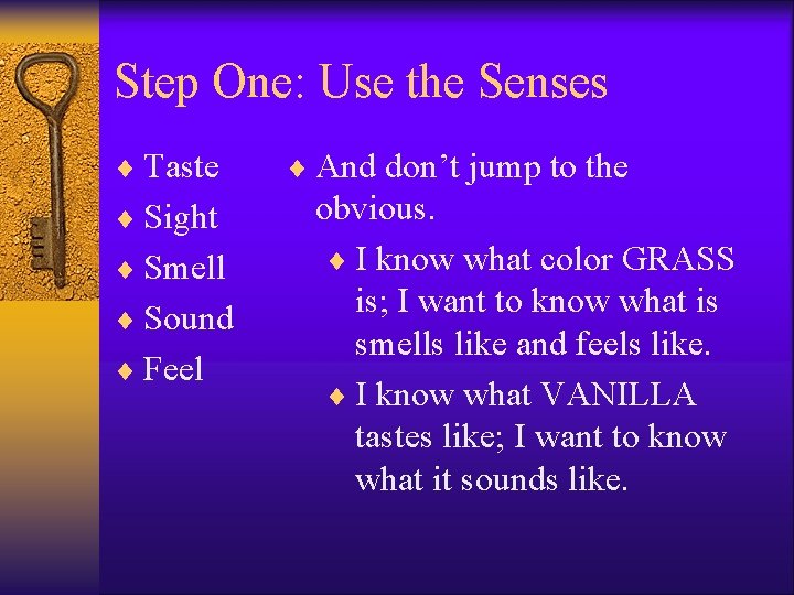 Step One: Use the Senses ¨ Taste ¨ Sight ¨ Smell ¨ Sound ¨