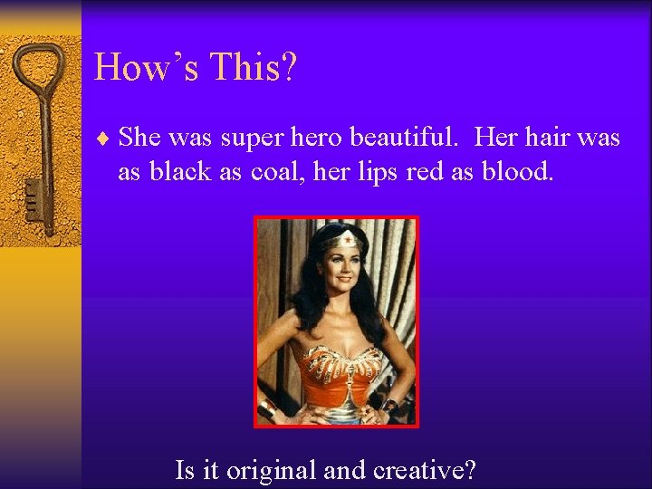 How’s This? ¨ She was super hero beautiful. Her hair was as black as