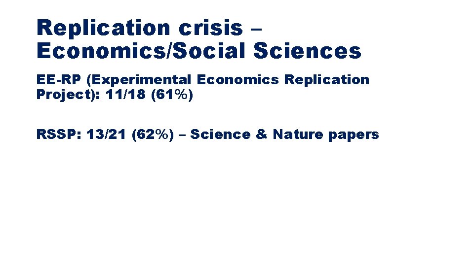 Replication crisis – Economics/Social Sciences EE-RP (Experimental Economics Replication Project): 11/18 (61%) RSSP: 13/21