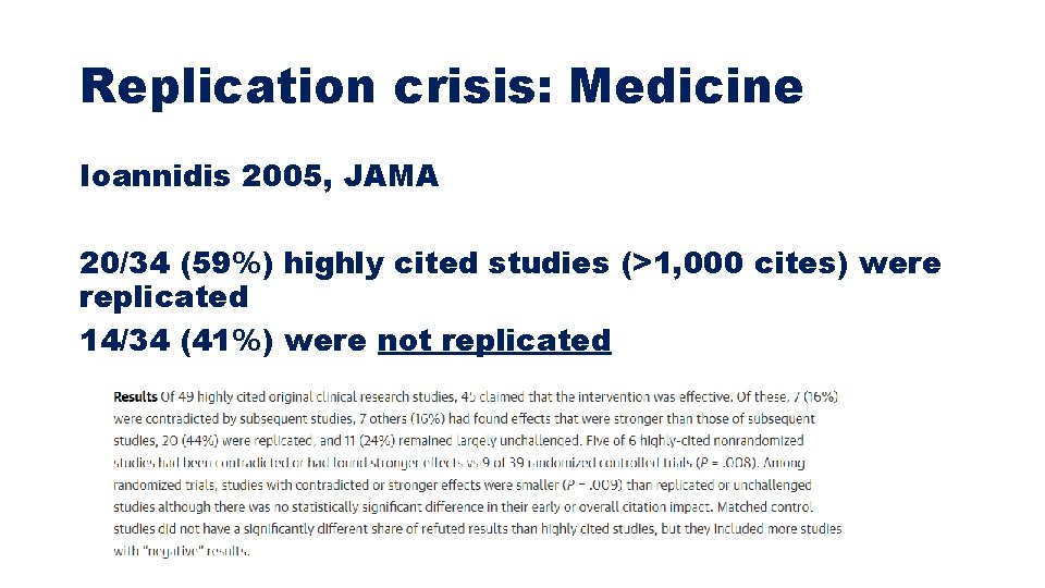 Replication crisis: Medicine Ioannidis 2005, JAMA 20/34 (59%) highly cited studies (>1, 000 cites) Replication crisis: Medicine Ioannidis 2005, JAMA 20/34 (59%) highly cited studies (>1, 000 cites)