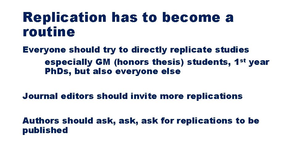 Replication has to become a routine Everyone should try to directly replicate studies especially