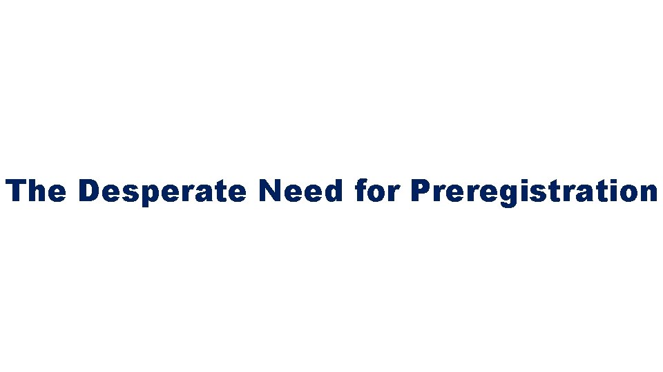 The Desperate Need for Preregistration 