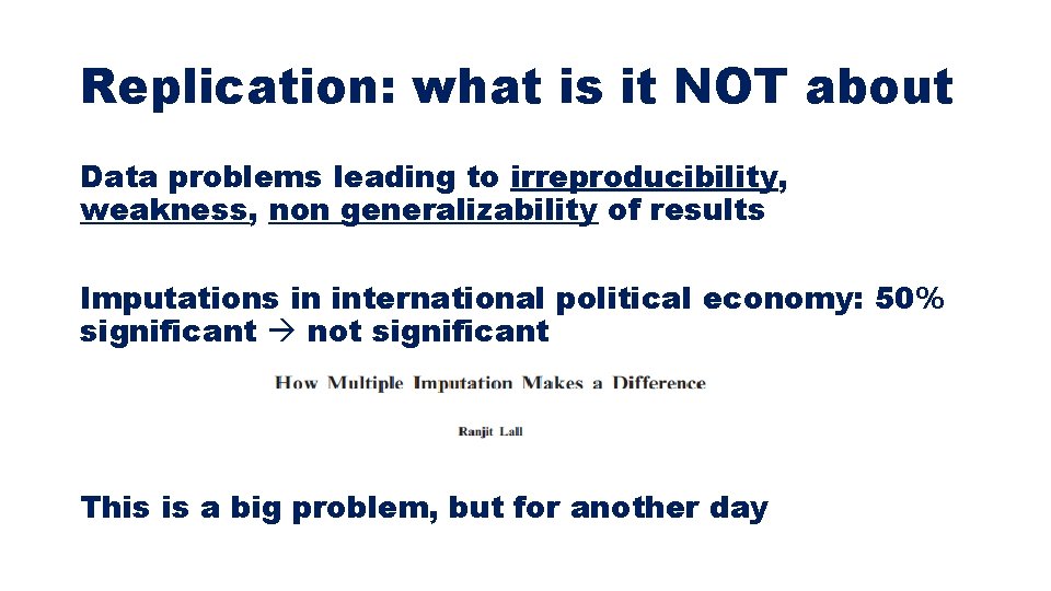 Replication: what is it NOT about Data problems leading to irreproducibility, weakness, non generalizability Replication: what is it NOT about Data problems leading to irreproducibility, weakness, non generalizability