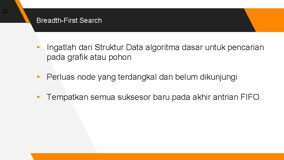 22 Breadth-First Search ▸ Ingatlah dari Struktur Data algoritma dasar untuk pencarian pada grafik