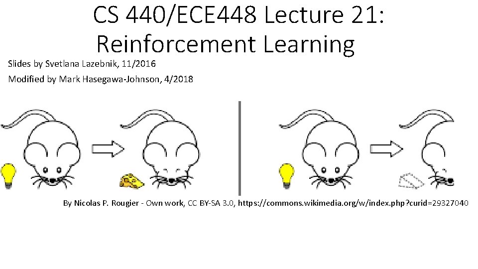 CS 440/ECE 448 Lecture 21: Reinforcement Learning Slides by Svetlana Lazebnik, 11/2016 Modified by