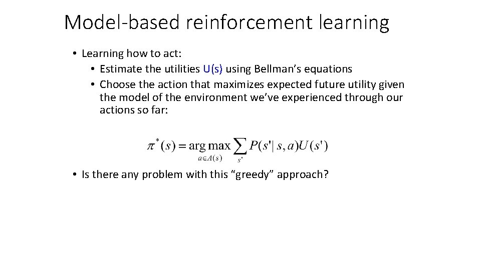 Model-based reinforcement learning • Learning how to act: • Estimate the utilities U(s) using