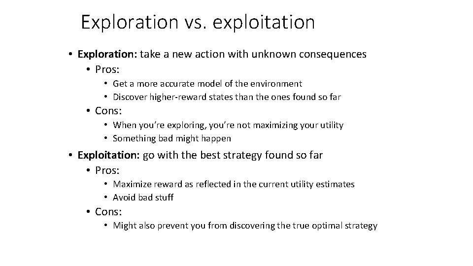 Exploration vs. exploitation • Exploration: take a new action with unknown consequences • Pros: