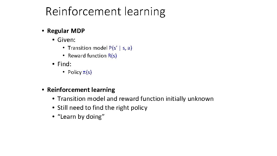 Reinforcement learning • Regular MDP • Given: • Transition model P(s’ | s, a)