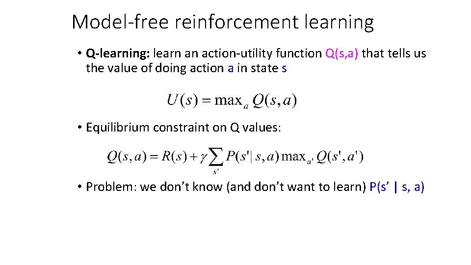 Model-free reinforcement learning • Q-learning: learn an action-utility function Q(s, a) that tells us
