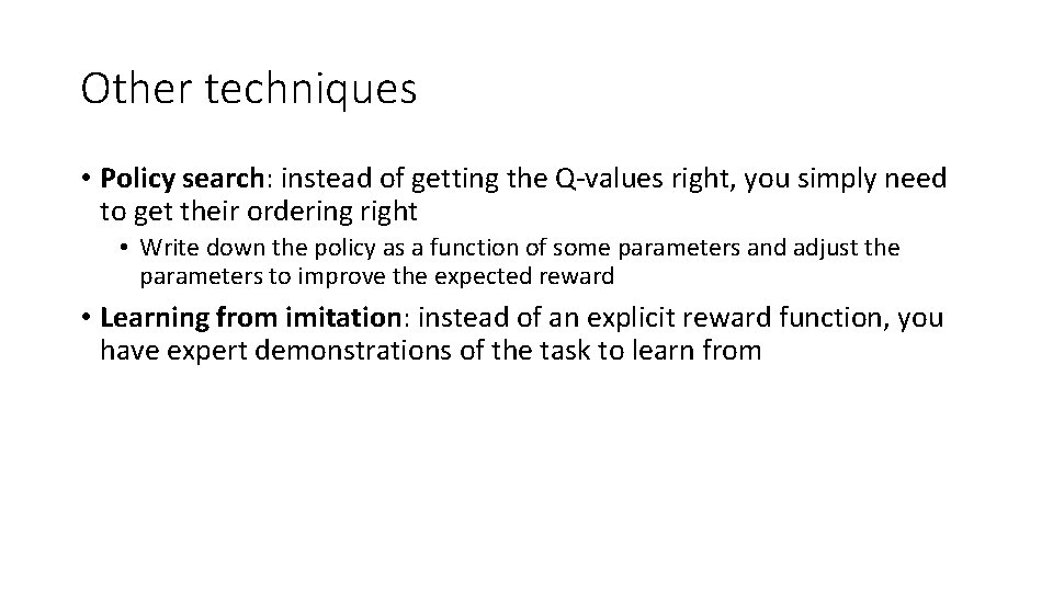 Other techniques • Policy search: instead of getting the Q-values right, you simply need