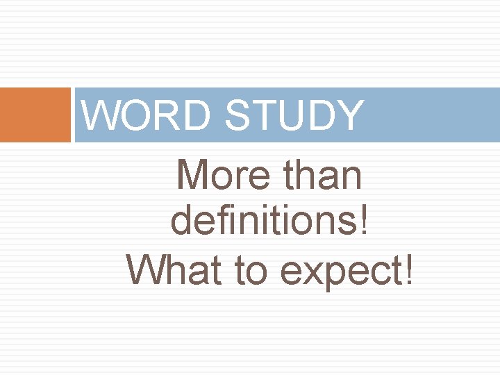 WORD STUDY More than definitions! What to expect! 