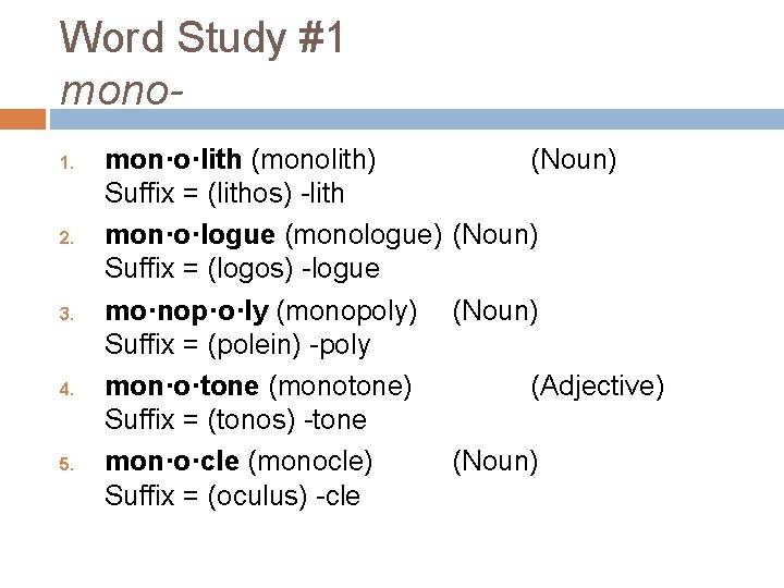 Word Study #1 mono 1. 2. 3. 4. 5. mon·o·lith (monolith) (Noun) Suffix =