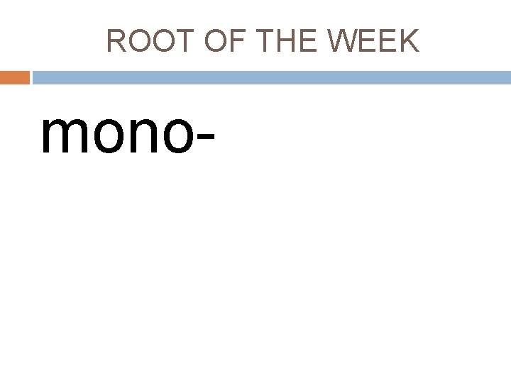 ROOT OF THE WEEK mono- 