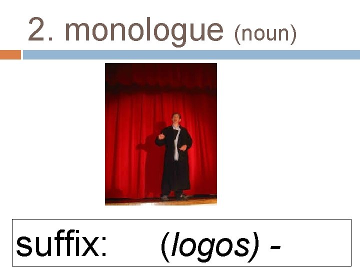 2. monologue (noun) suffix: (logos) - 