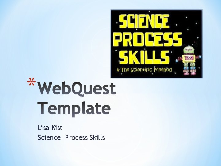 * Lisa Kist Science- Process Skills * Lisa Kist Science- Process Skills