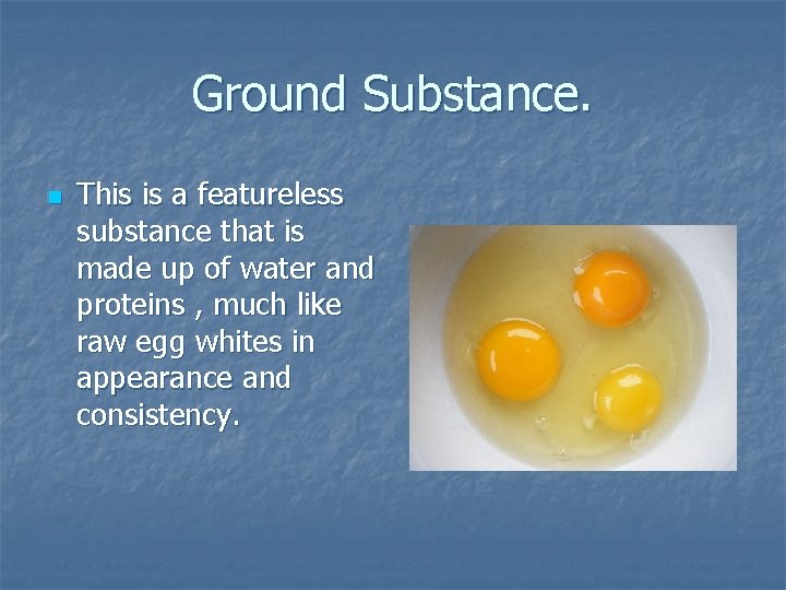 Ground Substance. n This is a featureless substance that is made up of water