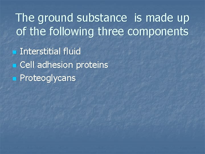 The ground substance is made up of the following three components n n n