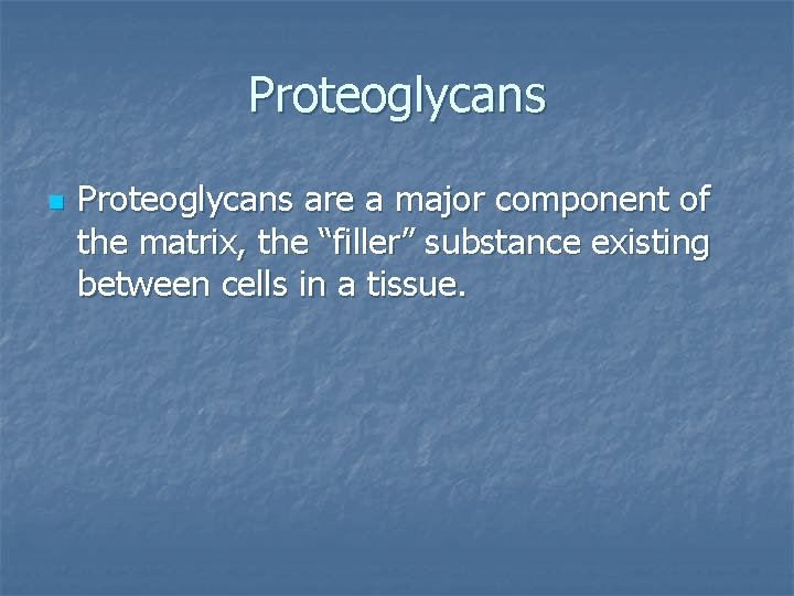 Proteoglycans n Proteoglycans are a major component of the matrix, the “filler” substance existing