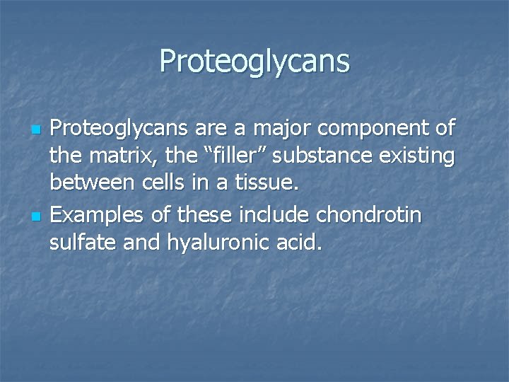Proteoglycans n n Proteoglycans are a major component of the matrix, the “filler” substance